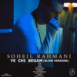 Soheil Rahmani – Ye Chi Begam (Slow Version)